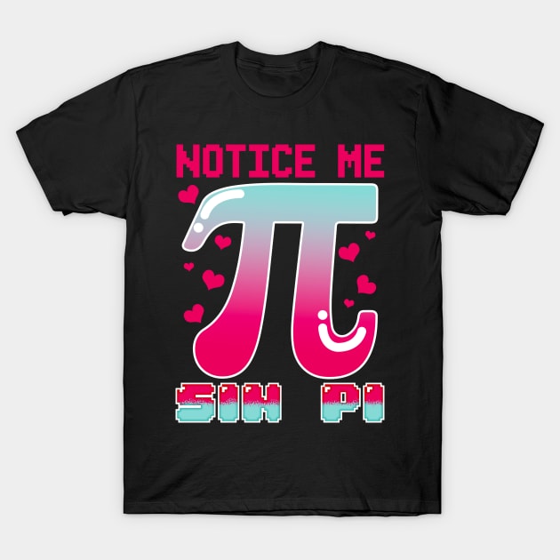 Funny Notice Me Sin Pi Cute Math Anime Senpai Pun T-Shirt by theperfectpresents